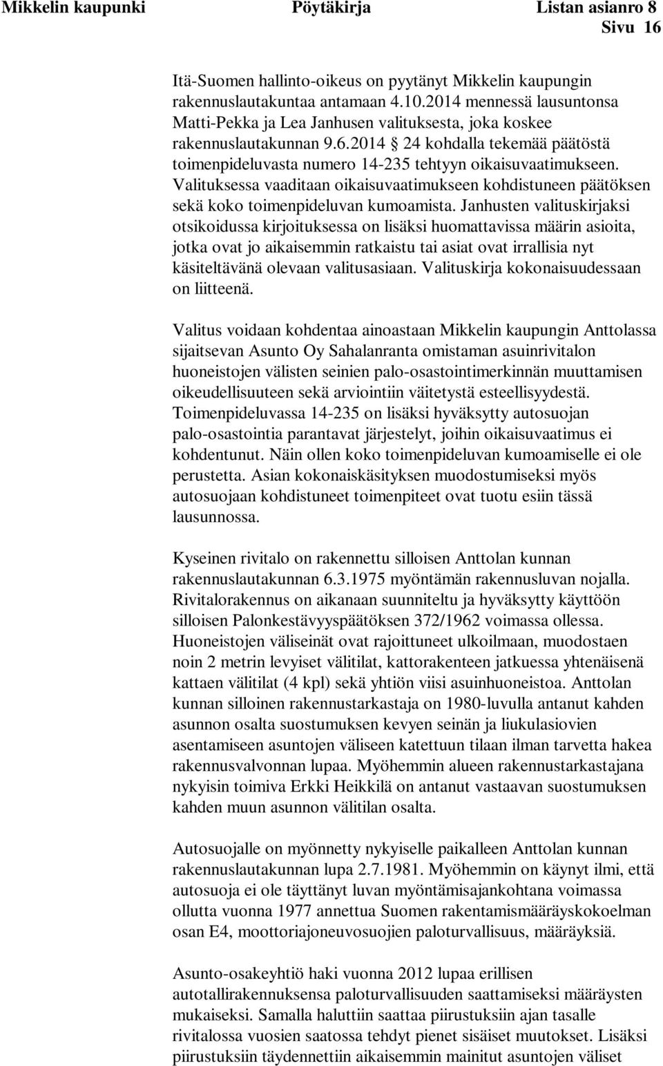 Valituksessa vaaditaan oikaisuvaatimukseen kohdistuneen päätöksen sekä koko toimenpideluvan kumoamista.