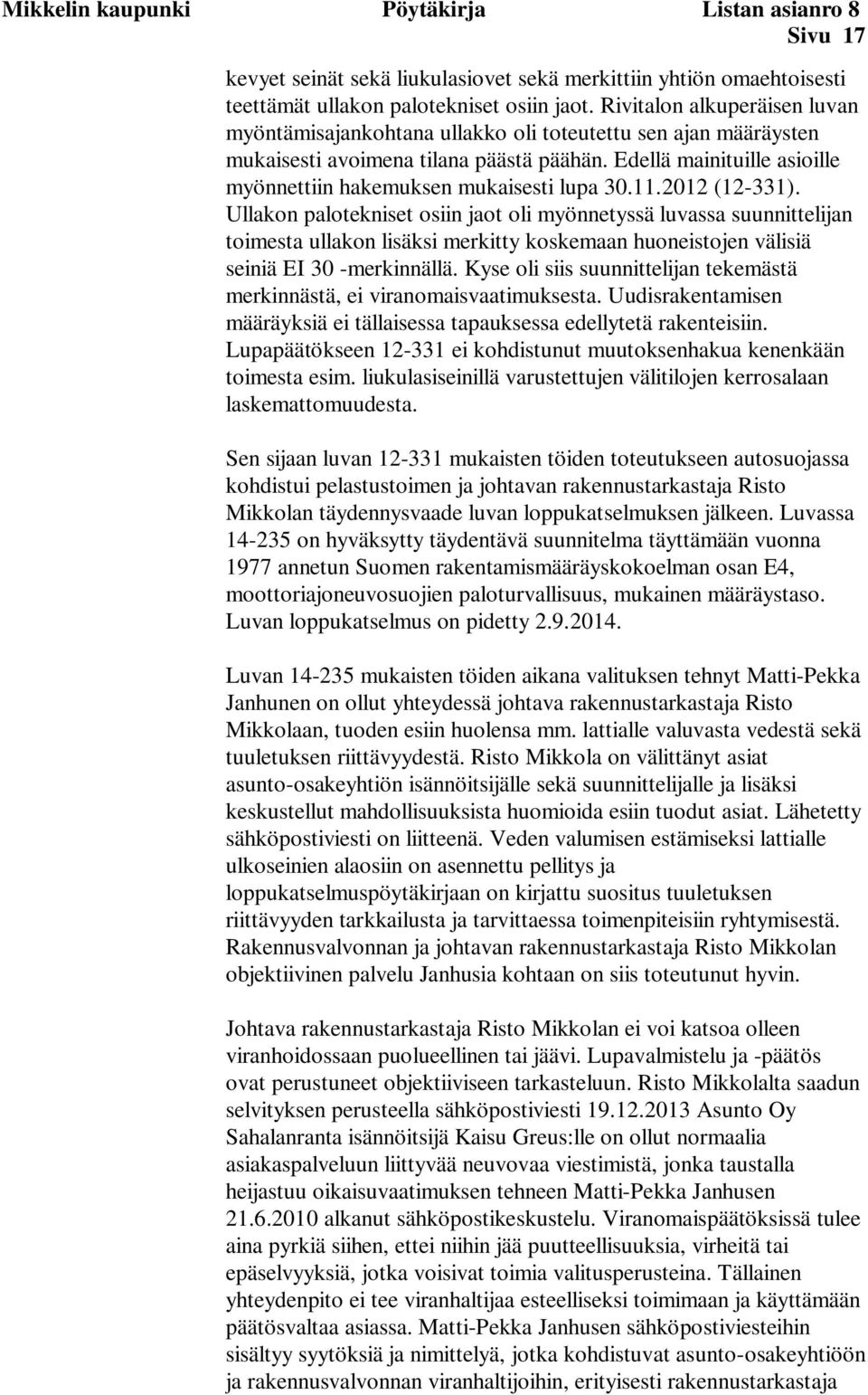 Edellä mainituille asioille myönnettiin hakemuksen mukaisesti lupa 30.11.2012 (12-331).