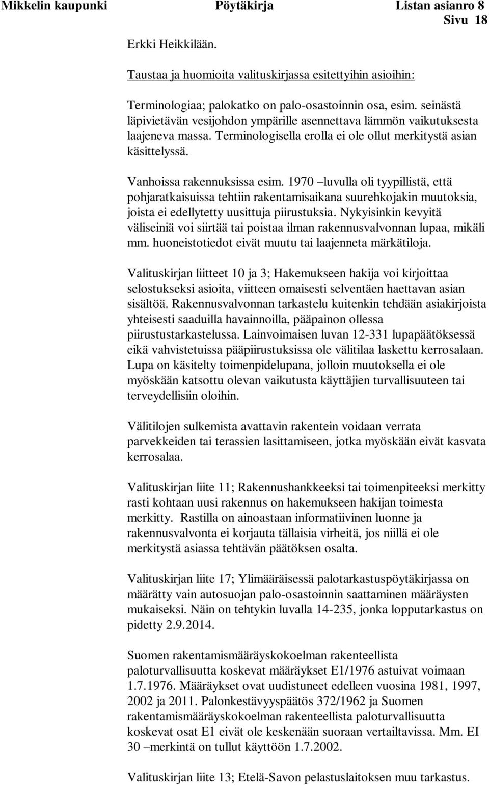 1970 luvulla oli tyypillistä, että pohjaratkaisuissa tehtiin rakentamisaikana suurehkojakin muutoksia, joista ei edellytetty uusittuja piirustuksia.