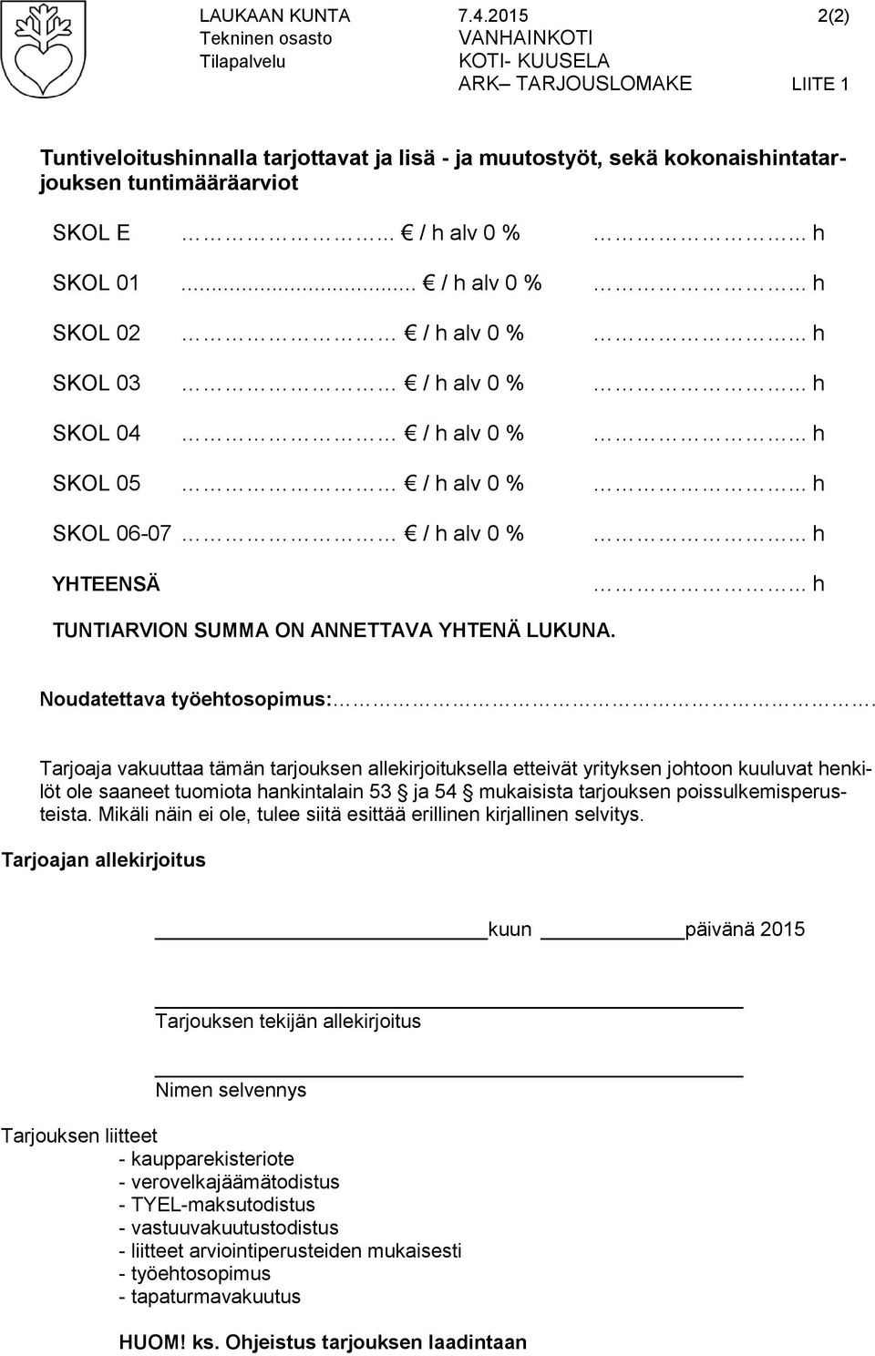 E... / h alv 0 %... h SKOL 01... / h alv 0 %... h SKOL 02 / h alv 0 %... h SKOL 03 / h alv 0 %... h SKOL 04 / h alv 0 %... h SKOL 05 / h alv 0 %... h SKOL 06-07 / h alv 0 % YHTEENSÄ... h... h TUNTIARVION SUMMA ON ANNETTAVA YHTENÄ LUKUNA.