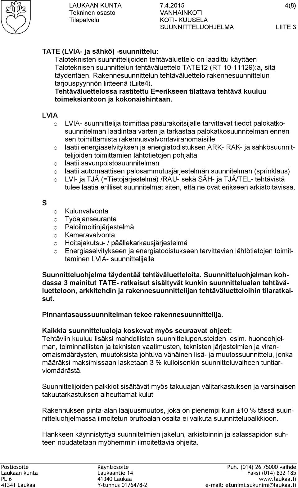 Taloteknisen suunnittelun tehtäväluettelo TATE12 (RT 10-11129):a, sitä täydentäen. Rakennesuunnittelun tehtäväluettelo rakennesuunnittelun tarjouspyynnön liitteenä (Liite4).