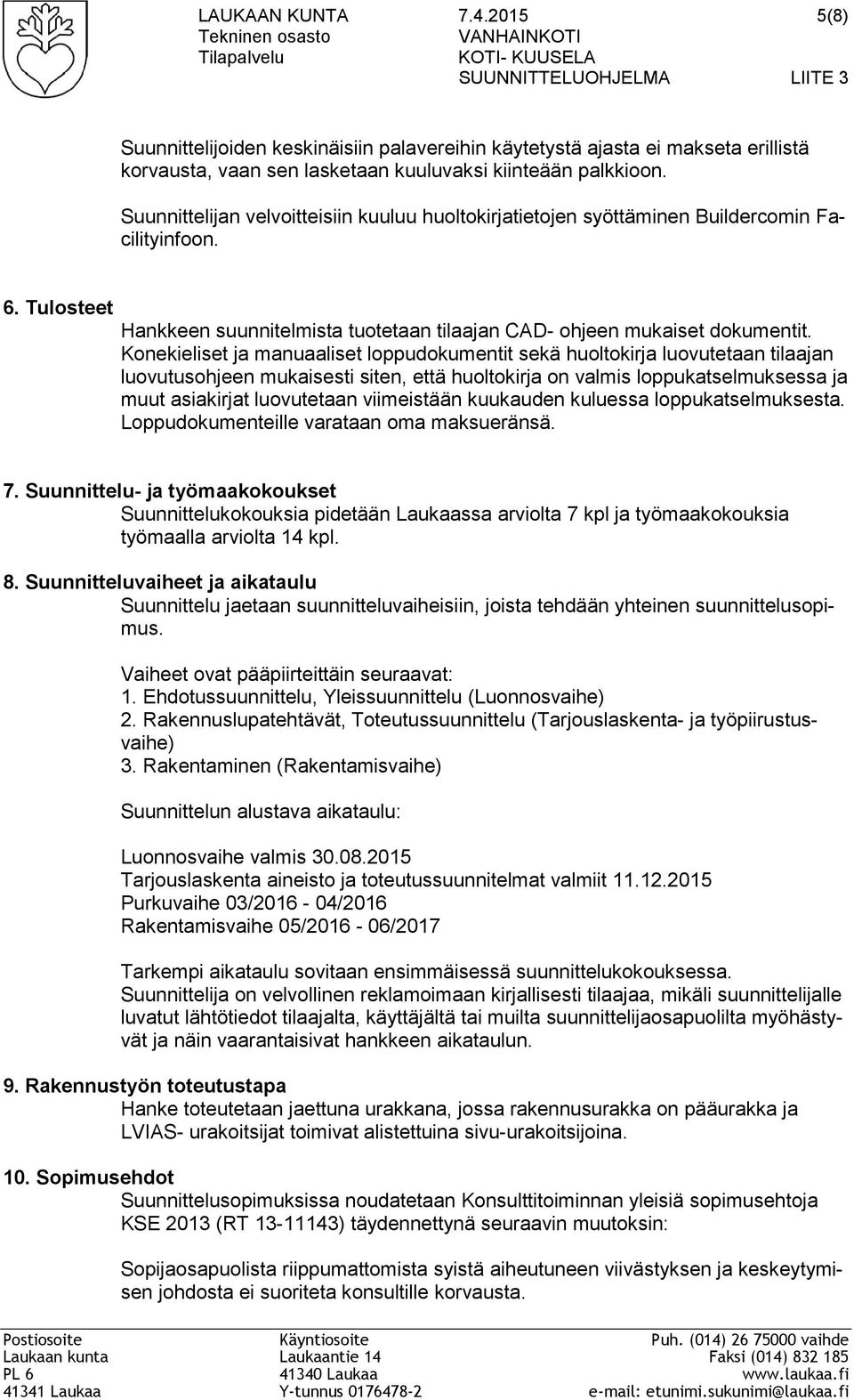 lasketaan kuuluvaksi kiinteään palkkioon. Suunnittelijan velvoitteisiin kuuluu huoltokirjatietojen syöttäminen Buildercomin Facilityinfoon. 6.