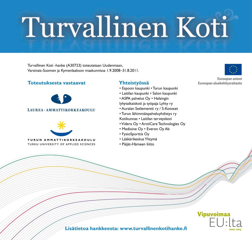 lyhytaikaiskoti ja työpaja Lyhty ry Auralan Setlementti ry / S-Kotoset Turun lähimmäispalveluyhdistys ry Kotikunnas Laitilan terveyskoti