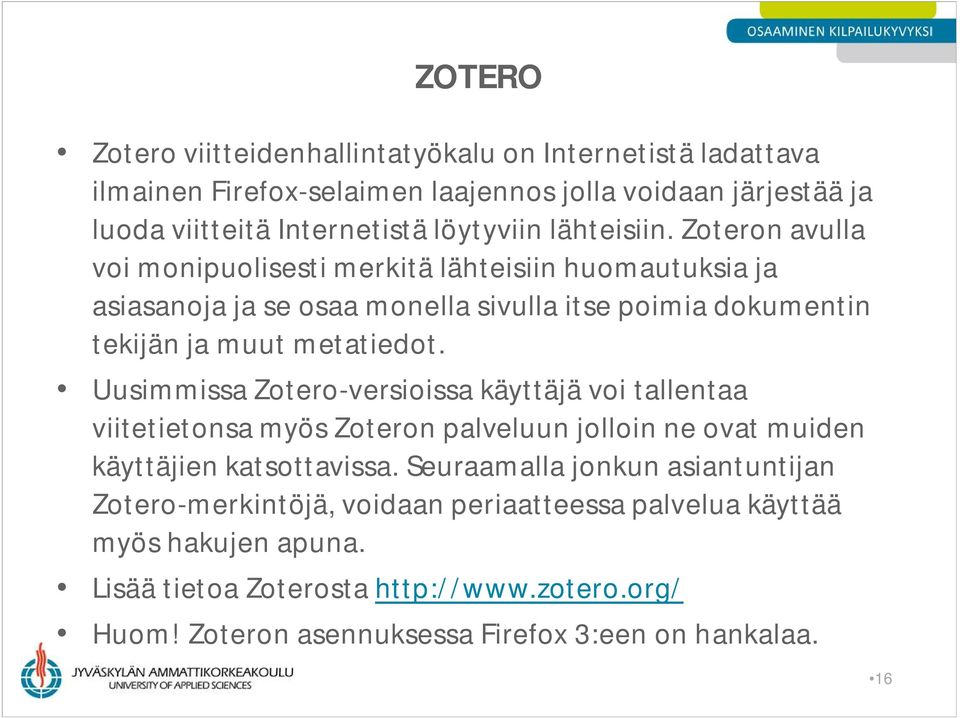 Uusimmissa Zotero-versioissa käyttäjä voi tallentaa viitetietonsa myös Zoteron palveluun jolloin ne ovat muiden käyttäjien katsottavissa.