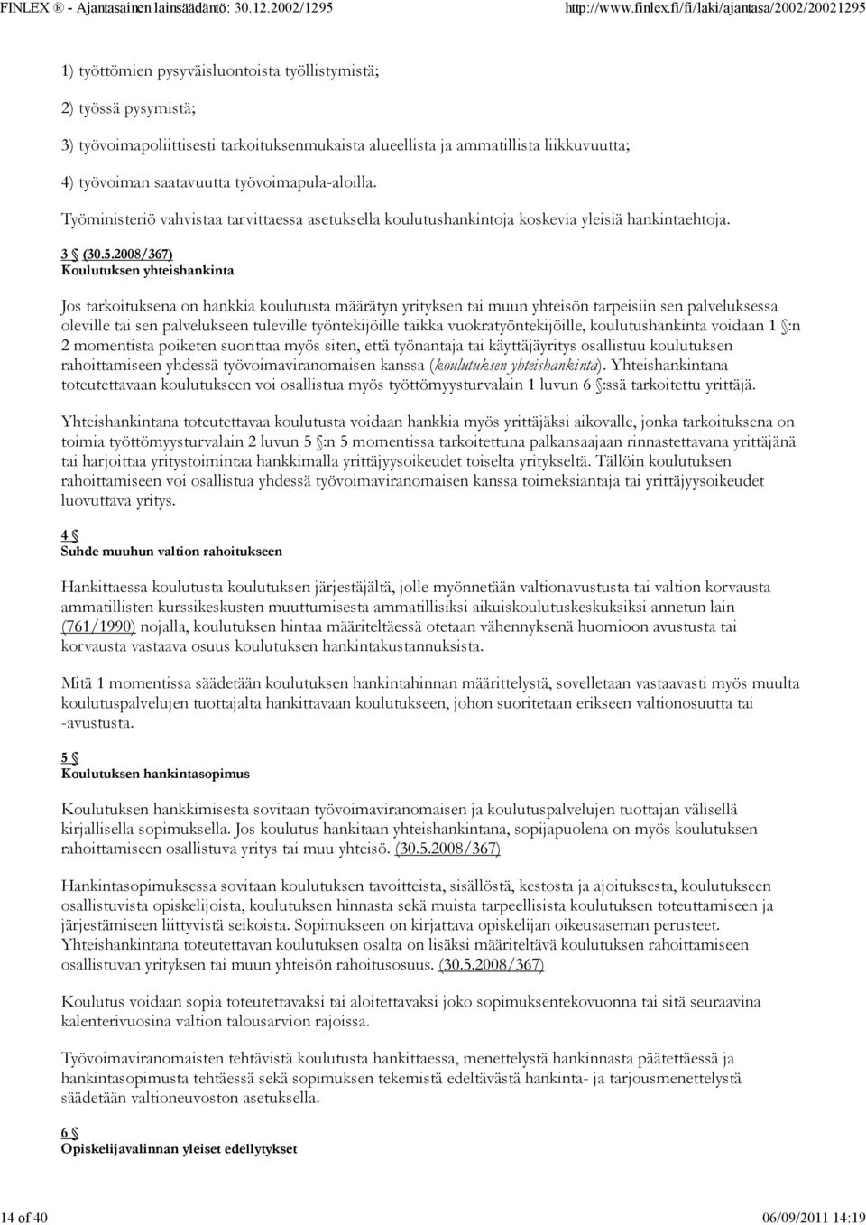 2008/367) Koulutuksen yhteishankinta Jos tarkoituksena on hankkia koulutusta määrätyn yrityksen tai muun yhteisön tarpeisiin sen palveluksessa oleville tai sen palvelukseen tuleville työntekijöille