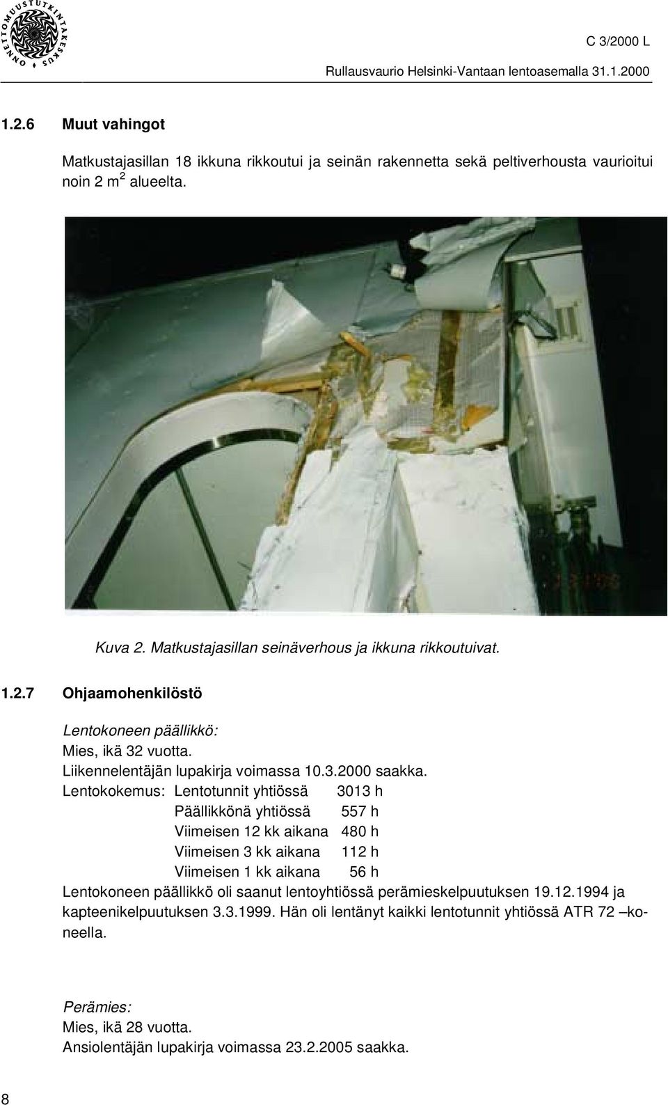 Lentokokemus: Lentotunnit yhtiössä 3013 h Päällikkönä yhtiössä 557 h Viimeisen 12 kk aikana 480 h Viimeisen 3 kk aikana 112 h Viimeisen 1 kk aikana 56 h Lentokoneen päällikkö oli