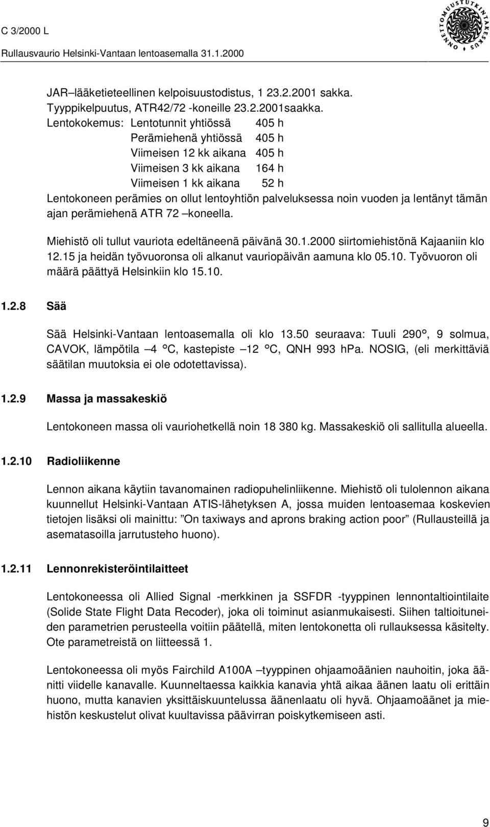 palveluksessa noin vuoden ja lentänyt tämän ajan perämiehenä ATR 72 koneella. Miehistö oli tullut vauriota edeltäneenä päivänä 30.1.2000 siirtomiehistönä Kajaaniin klo 12.
