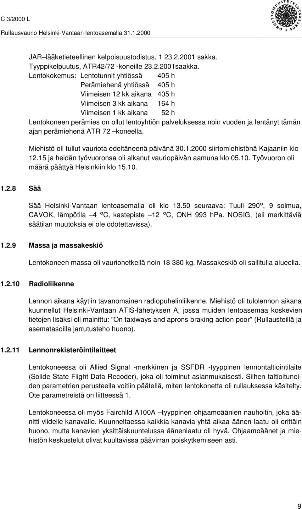 palveluksessa noin vuoden ja lentänyt tämän ajan perämiehenä ATR 72 koneella. Miehistö oli tullut vauriota edeltäneenä päivänä 30.1.2000 siirtomiehistönä Kajaaniin klo 12.