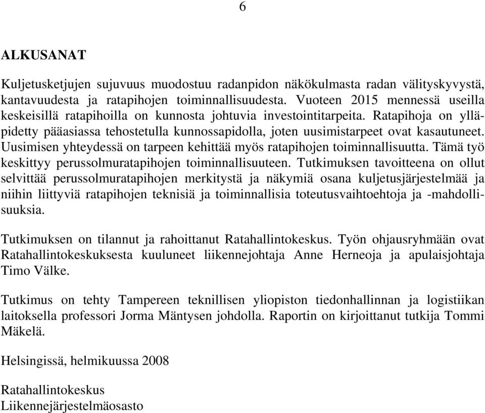 Ratapihoja on ylläpidetty pääasiassa tehostetulla kunnossapidolla, joten uusimistarpeet ovat kasautuneet. Uusimisen yhteydessä on tarpeen kehittää myös ratapihojen toiminnallisuutta.