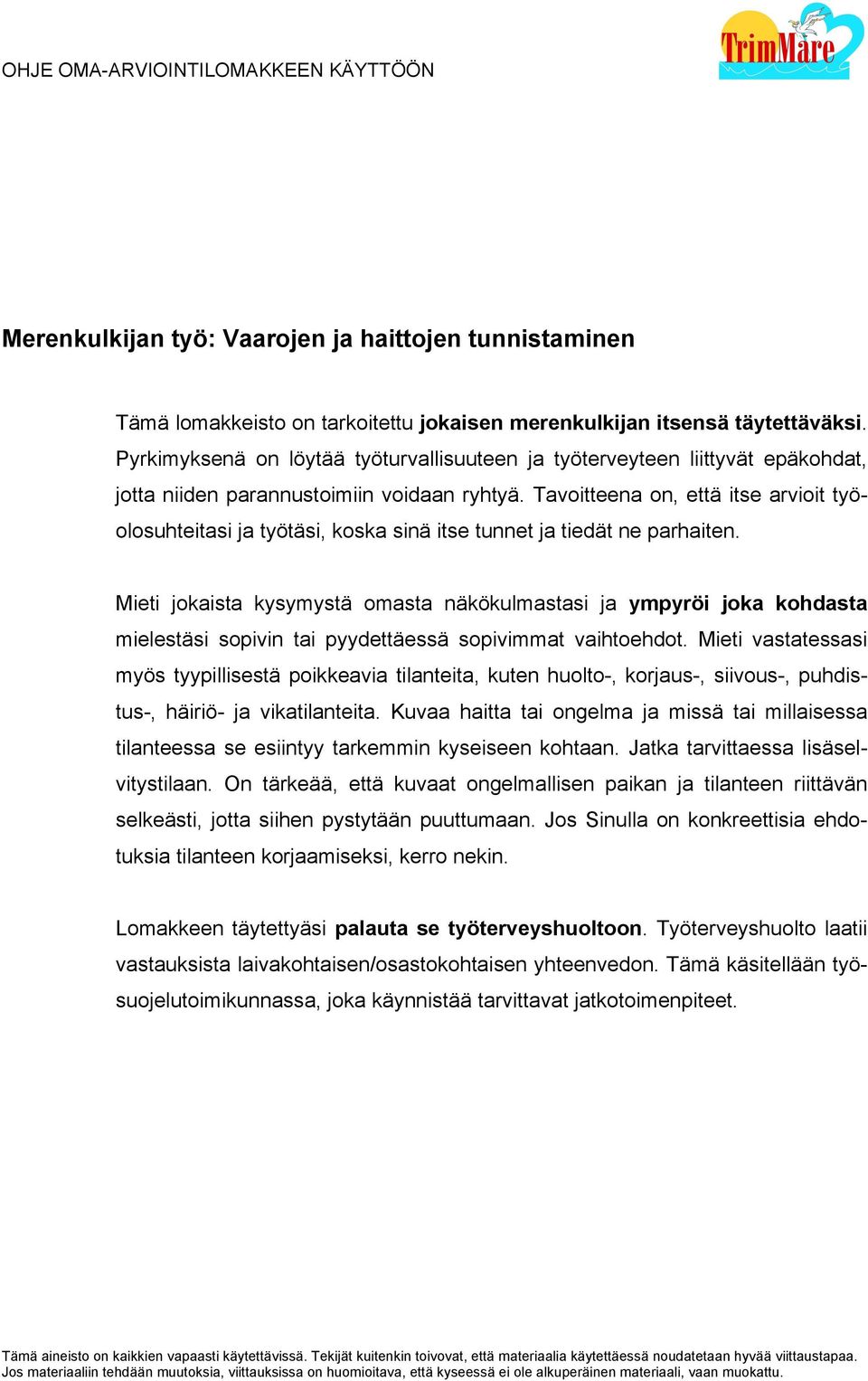 Tavoitteena on, että itse arvioit työolosuhttasi ja työtäsi, koska sinä itse tunnet ja tiedät ne parhaiten.