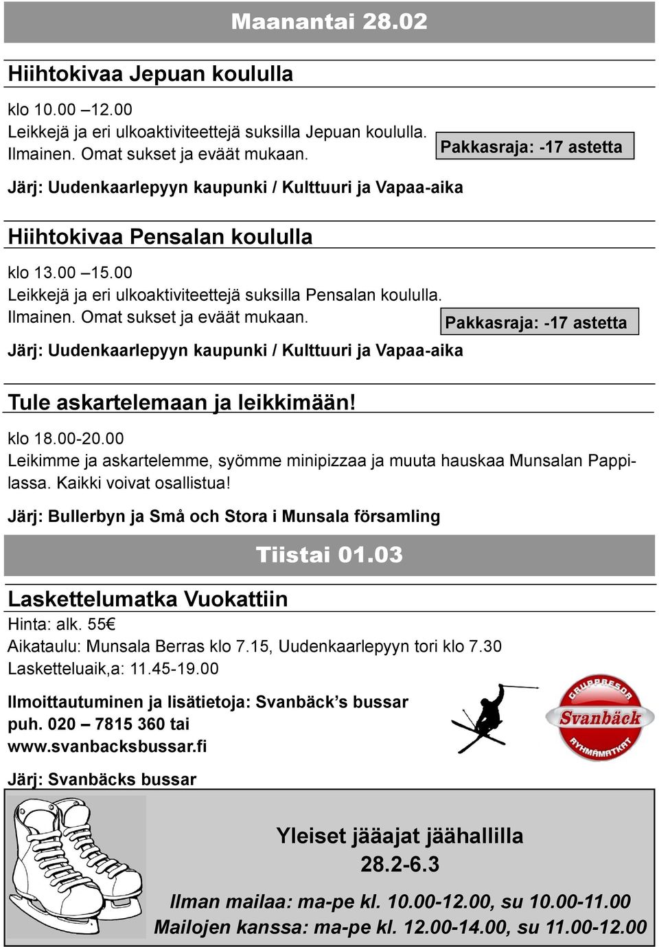 Pakkasraja: -17 astetta Tule askartelemaan ja leikkimään! klo 18.00-20.00 Leikimme ja askartelemme, syömme minipizzaa ja muuta hauskaa Munsalan Pappilassa. Kaikki voivat osallistua!