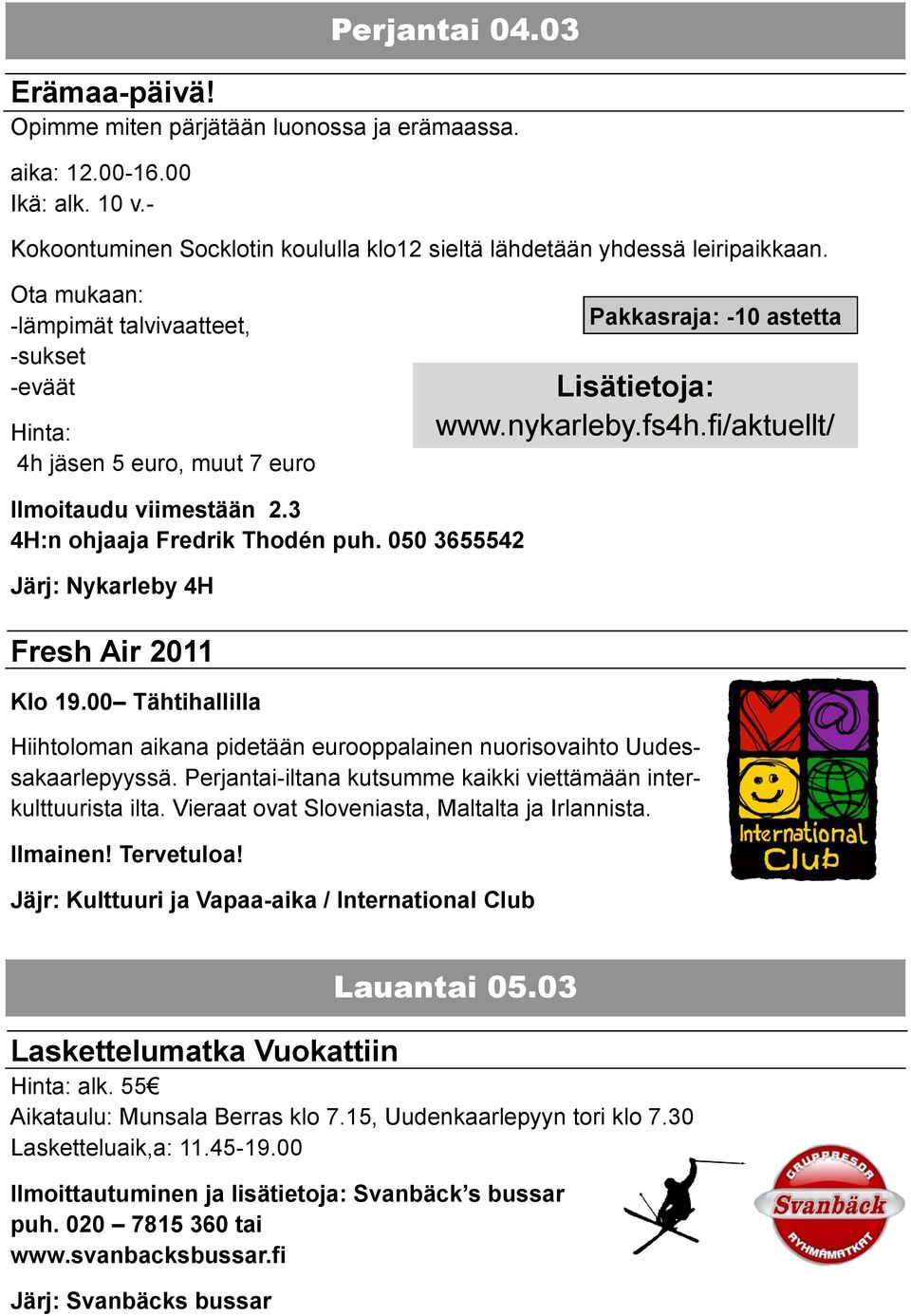 3 4H:n ohjaaja Fredrik Thodén puh. 050 3655542 Järj: Nykarleby 4H Fresh Air 2011 Klo 19.00 Tähtihallilla Hiihtoloman aikana pidetään eurooppalainen nuorisovaihto Uudessakaarlepyyssä.