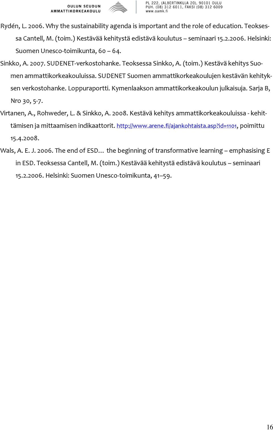 Loppuraportti. Kymenlaakson ammattikorkeakoulun julkaisuja. Sarja B, Nro 30, 5-7. Virtanen, A., Rohweder, L. & Sinkko, A. 2008.