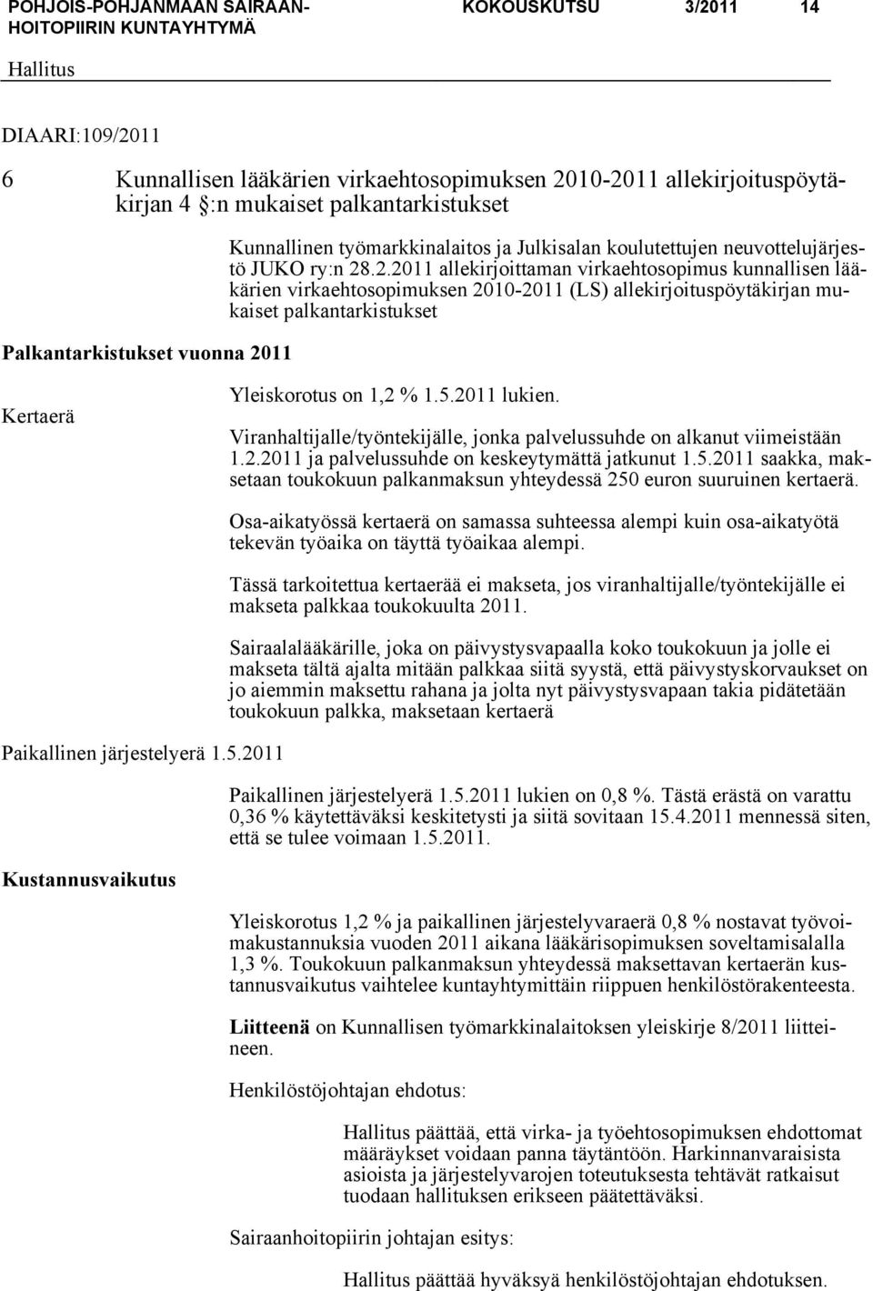 .2.2011 allekirjoittaman virkaehtosopimus kunnallisen lääkärien virkaehtosopimuksen 2010-2011 (LS) allekirjoituspöytäkirjan mukaiset palkantarkistukset Kertaerä Yleiskorotus on 1,2 % 1.5.2011 lukien.