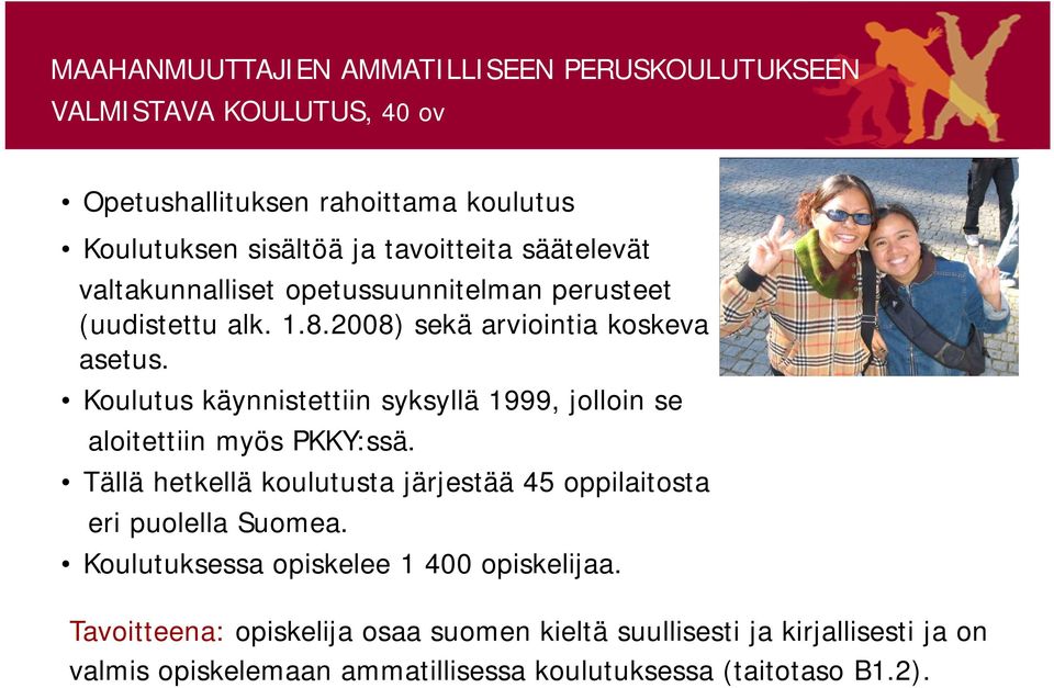 Koulutus käynnistettiin syksyllä 1999, jolloin se aloitettiin myös PKKY:ssä. Tällä hetkellä koulutusta järjestää 45 oppilaitosta eri puolella Suomea.