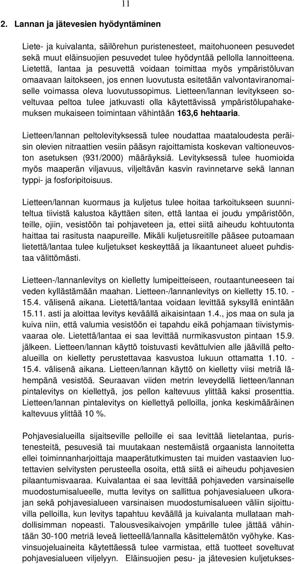 Lietteen/lannan levitykseen soveltuvaa peltoa tulee jatkuvasti olla käytettävissä ympäristölupahakemuksen mukaiseen toimintaan vähintään 163,6 hehtaaria.