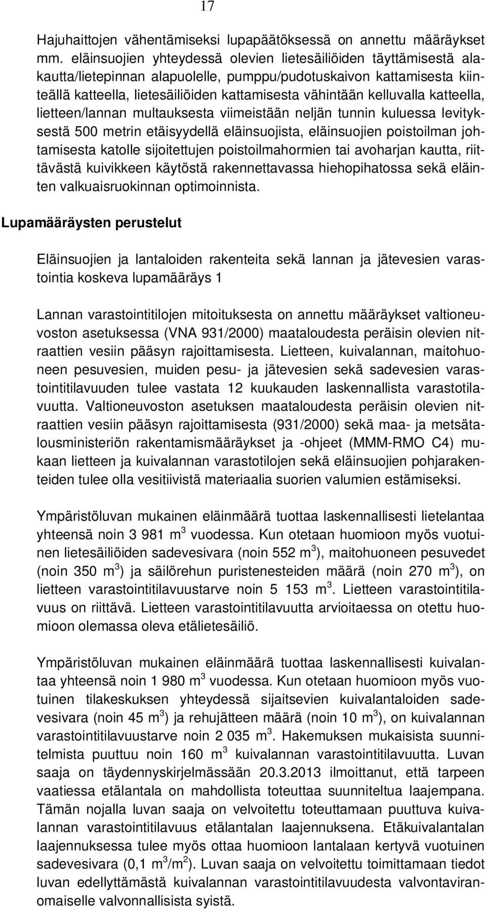 kelluvalla katteella, lietteen/lannan multauksesta viimeistään neljän tunnin kuluessa levityksestä 500 metrin etäisyydellä eläinsuojista, eläinsuojien poistoilman johtamisesta katolle sijoitettujen