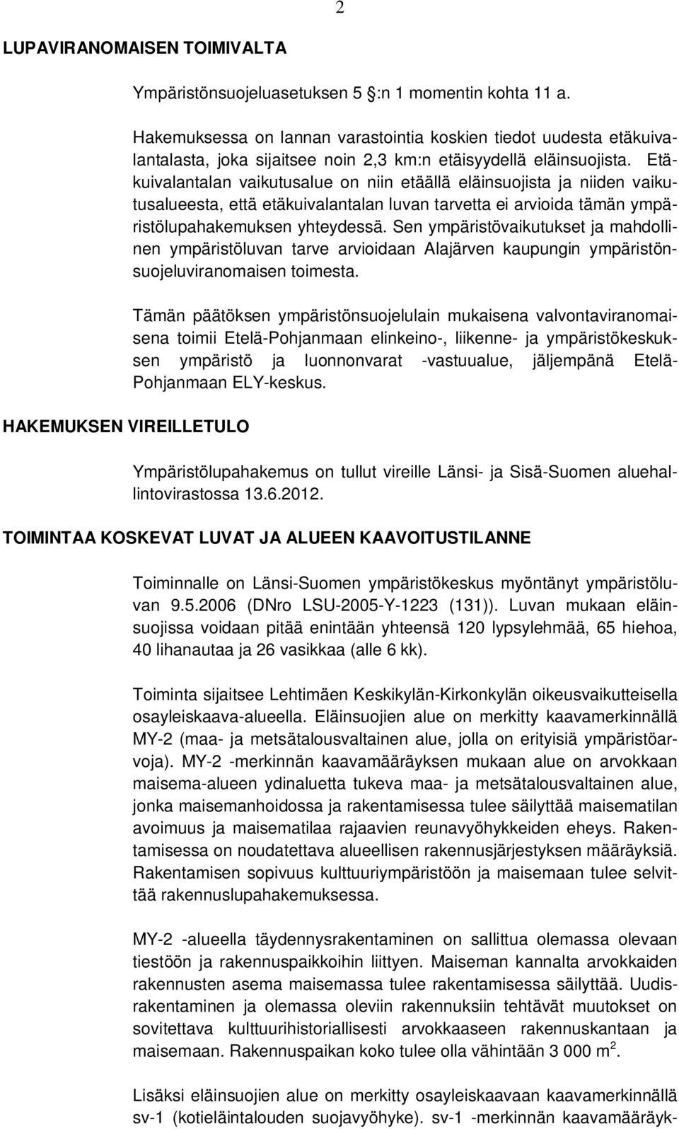 Etäkuivalantalan vaikutusalue on niin etäällä eläinsuojista ja niiden vaikutusalueesta, että etäkuivalantalan luvan tarvetta ei arvioida tämän ympäristölupahakemuksen yhteydessä.