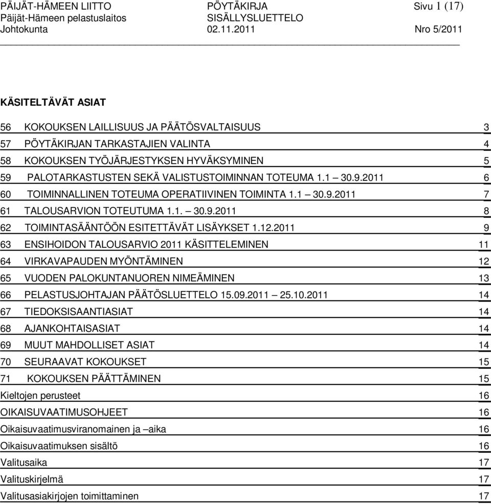 VALISTUSTOIMINNAN TOTEUMA 1.1 30.9.2011 6 60 TOIMINNALLINEN TOTEUMA OPERATIIVINEN TOIMINTA 1.1 30.9.2011 7 61 TALOUSARVION TOTEUTUMA 1.1. 30.9.2011 8 62 TOIMINTASÄÄNTÖÖN ESITETTÄVÄT LISÄYKSET 1.12.