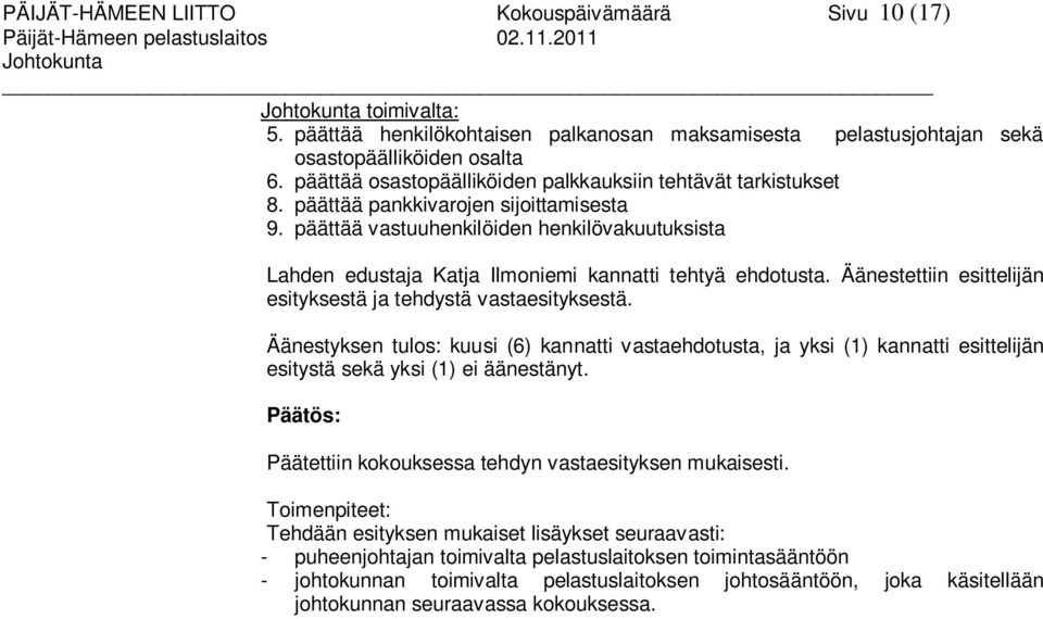 päättää vastuuhenkilöiden henkilövakuutuksista Lahden edustaja Katja Ilmoniemi kannatti tehtyä ehdotusta. Äänestettiin esittelijän esityksestä ja tehdystä vastaesityksestä.