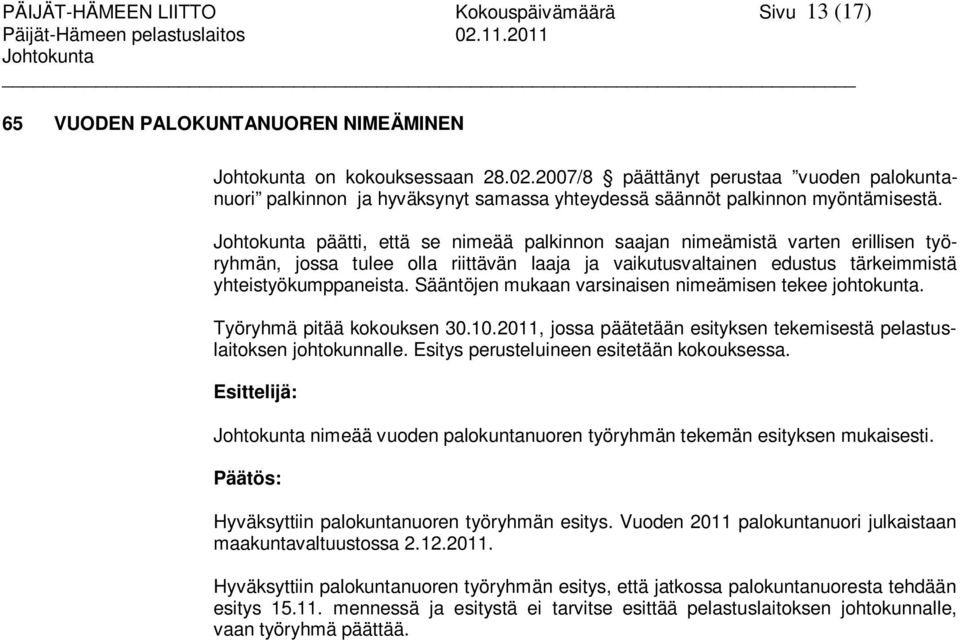 päätti, että se nimeää palkinnon saajan nimeämistä varten erillisen työryhmän, jossa tulee olla riittävän laaja ja vaikutusvaltainen edustus tärkeimmistä yhteistyökumppaneista.
