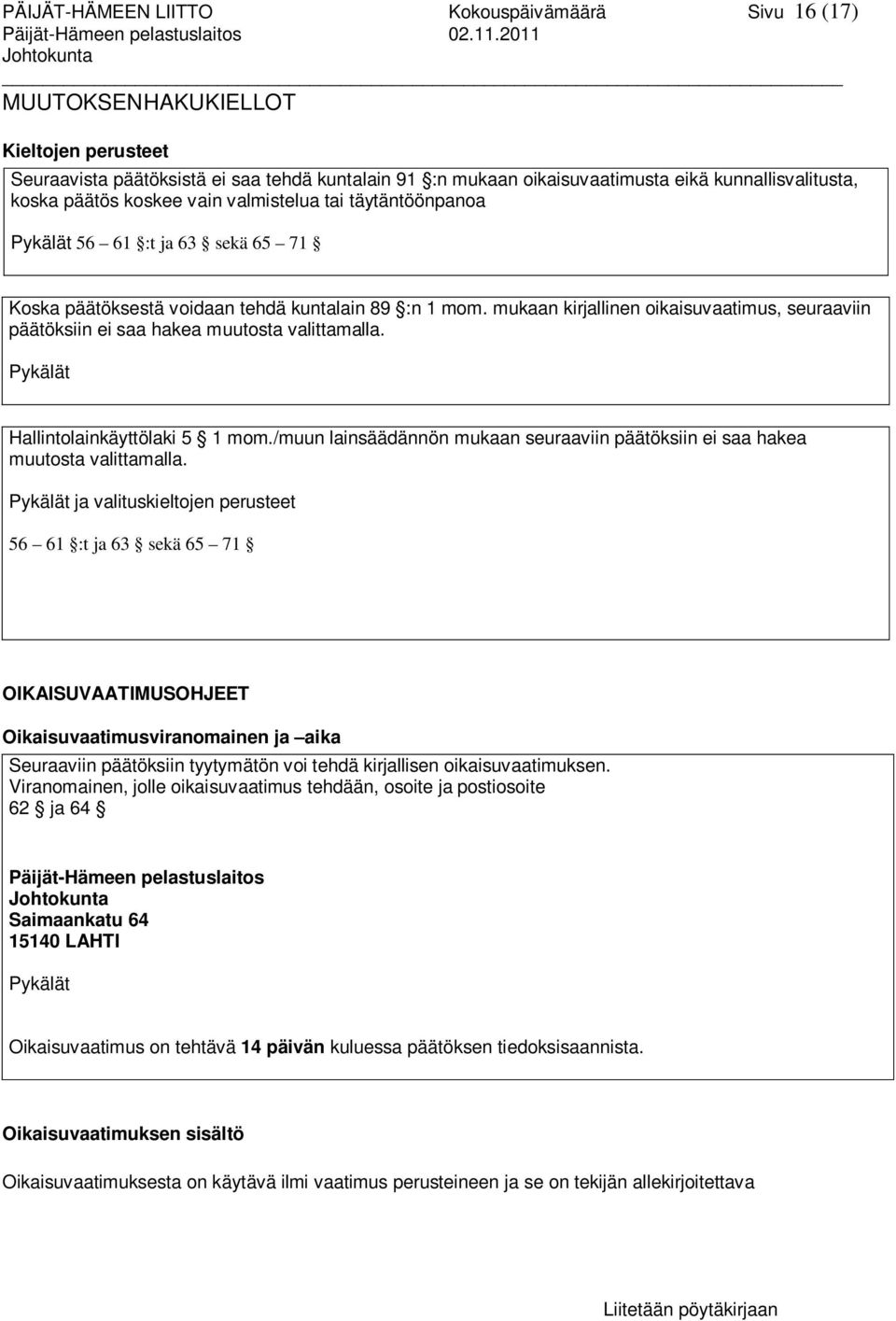mukaan kirjallinen oikaisuvaatimus, seuraaviin päätöksiin ei saa hakea muutosta valittamalla. Pykälät Hallintolainkäyttölaki 5 1 mom.