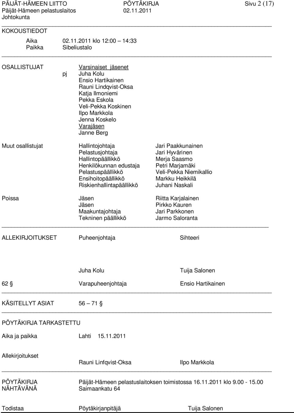 Koskelo Varajäsen Janne Berg Muut osallistujat Hallintojohtaja Jari Paakkunainen Pelastusjohtaja Jari Hyvärinen Hallintopäällikkö Merja Saasmo Henkilökunnan edustaja Petri Marjamäki Pelastuspäällikkö