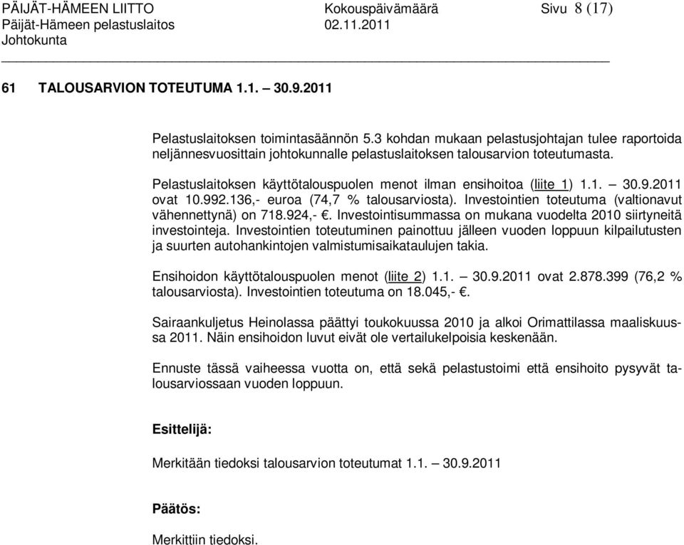 Pelastuslaitoksen käyttötalouspuolen menot ilman ensihoitoa (liite 1) 1.1. 30.9.2011 ovat 10.992.136,- euroa (74,7 % talousarviosta). Investointien toteutuma (valtionavut vähennettynä) on 718.924,-.
