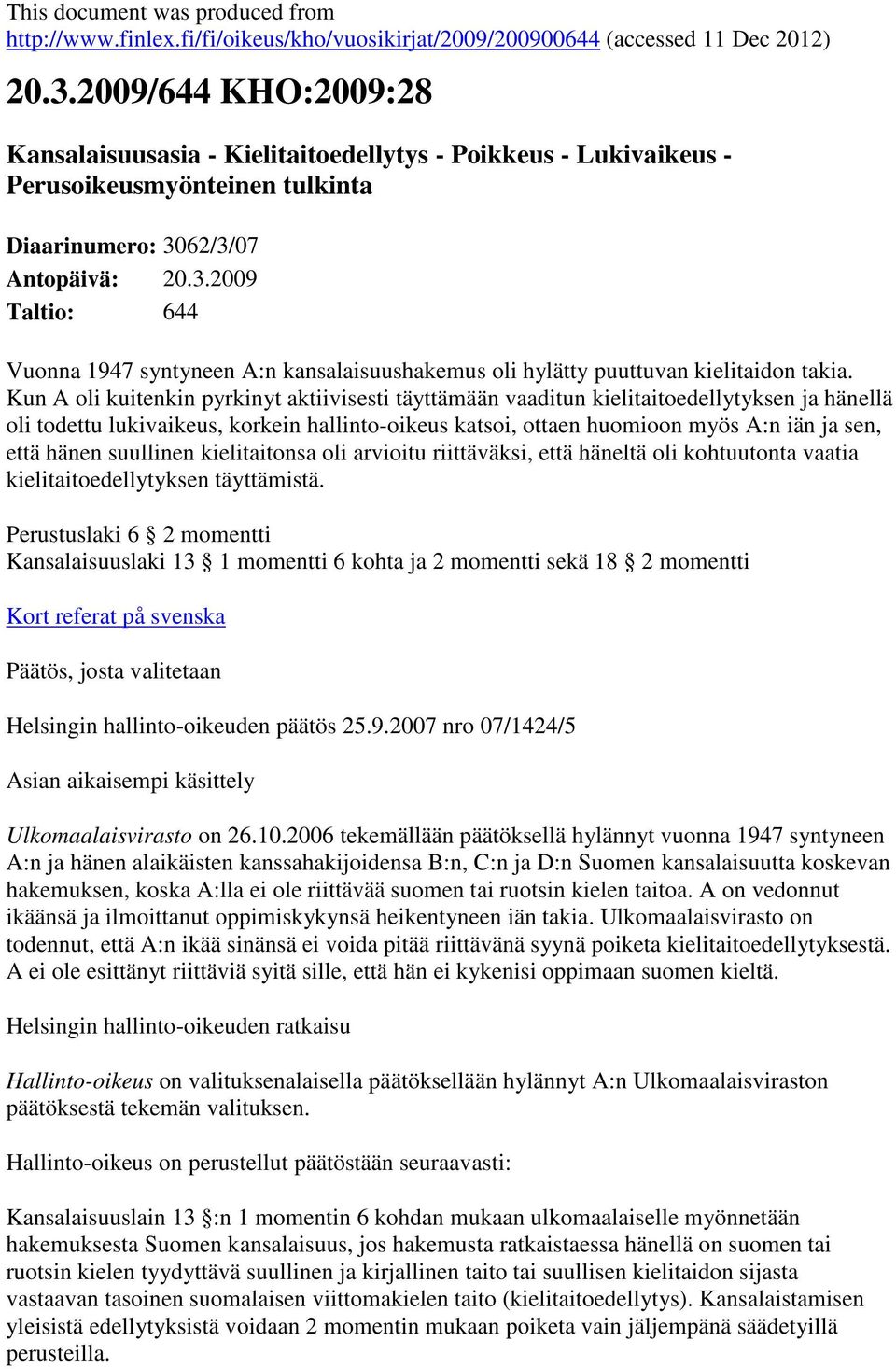 62/3/07 Antopäivä: 20.3.2009 Taltio: 644 Vuonna 1947 syntyneen A:n kansalaisuushakemus oli hylätty puuttuvan kielitaidon takia.
