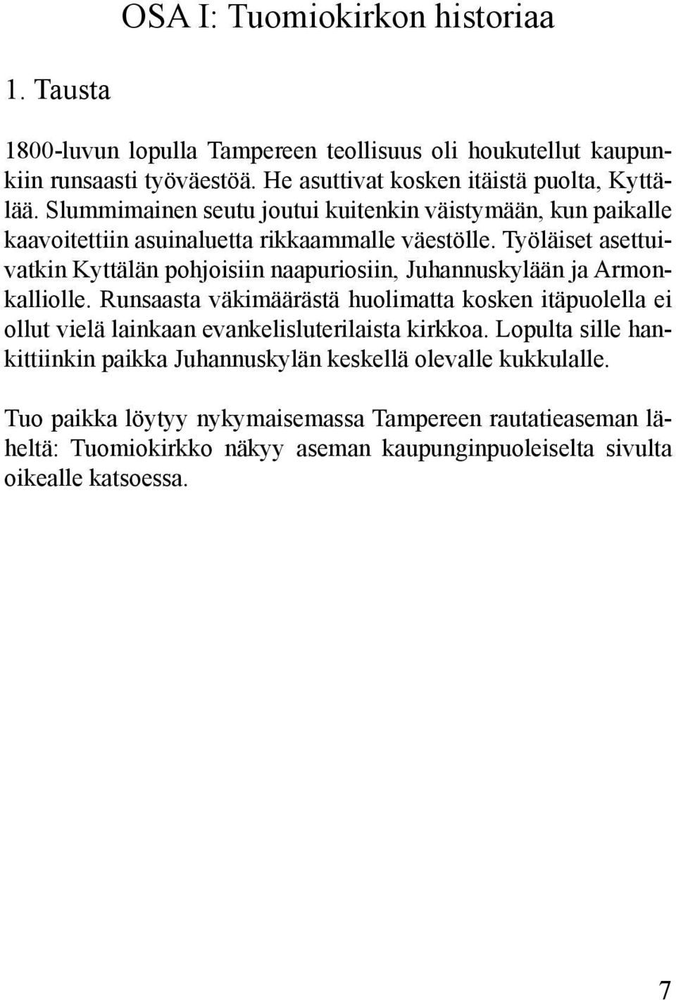 Työläiset asettuivatkin Kyttälän pohjoisiin naapuriosiin, Juhannuskylään ja Armonkalliolle.