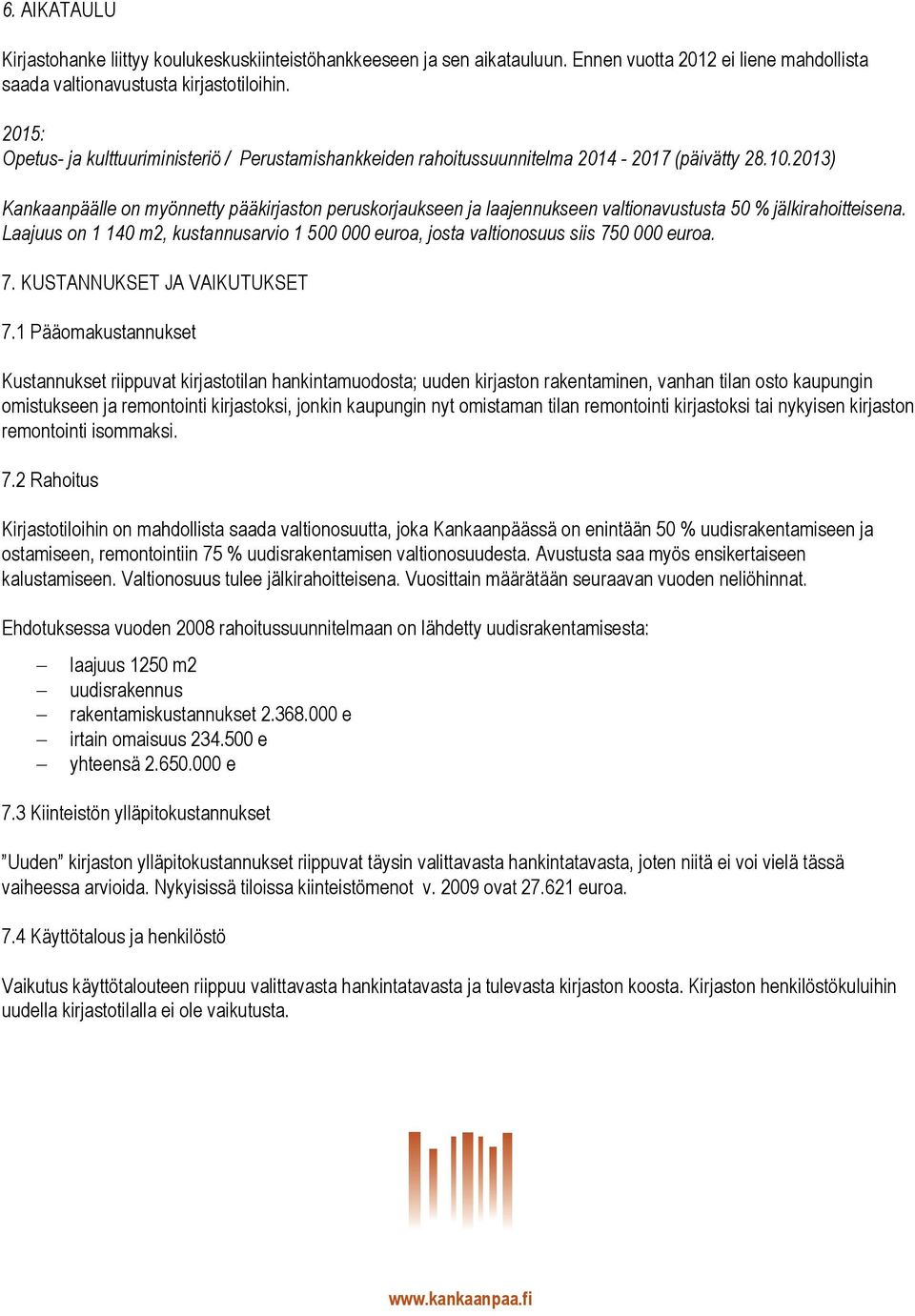 2013) Kankaanpäälle on myönnetty pääkirjaston peruskorjaukseen ja laajennukseen valtionavustusta 50 % jälkirahoitteisena.