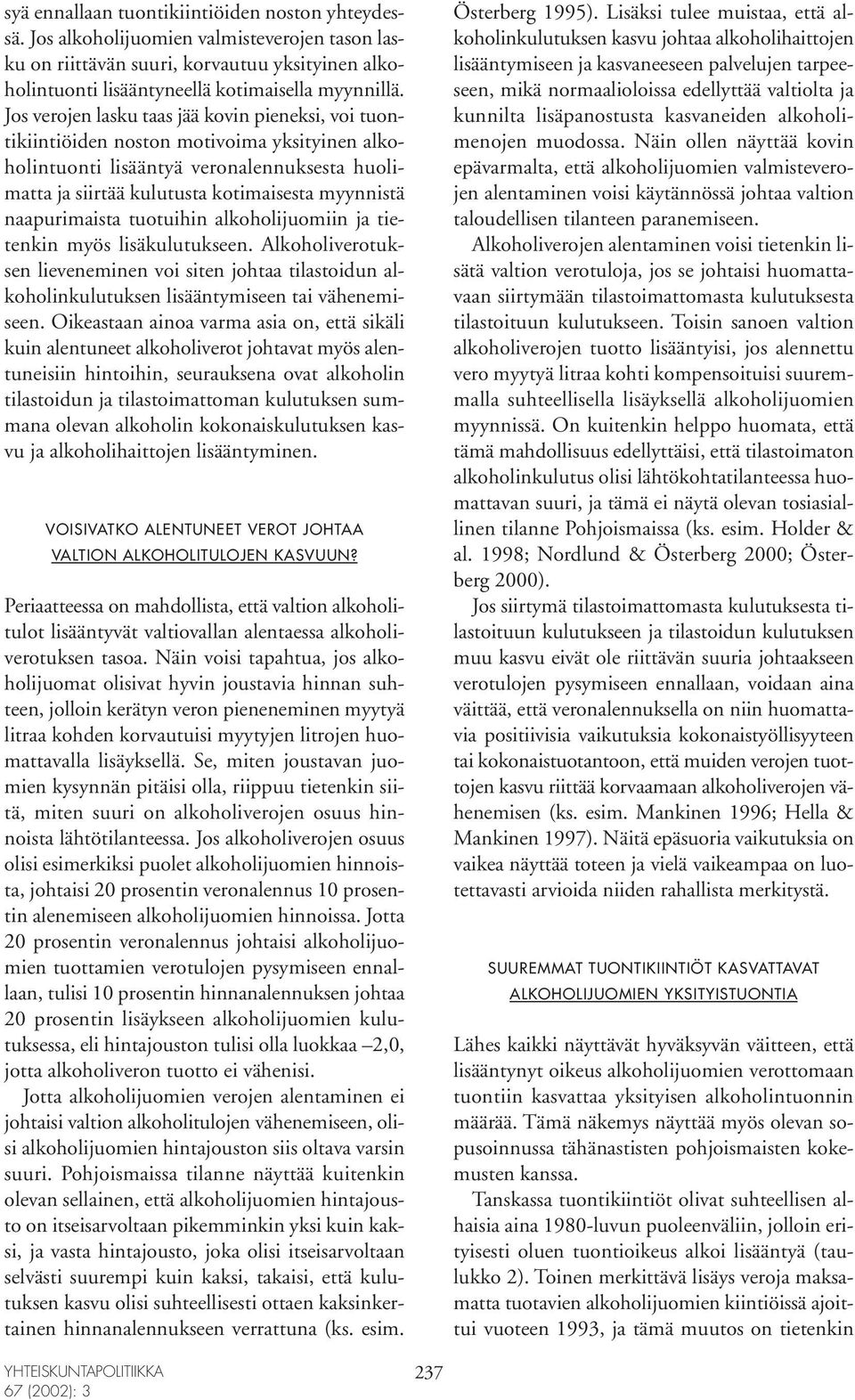 naapurimaista tuotuihin alkoholijuomiin ja tietenkin myös lisäkulutukseen. Alkoholiverotuksen lieveneminen voi siten johtaa tilastoidun alkoholinkulutuksen lisääntymiseen tai vähenemiseen.