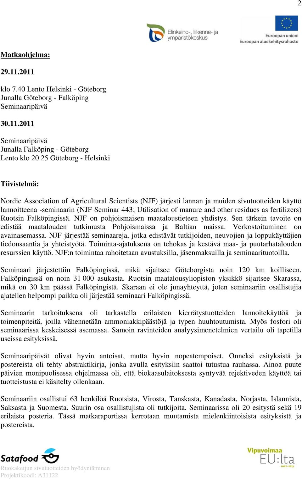 manure and other residues as fertilizers) Ruotsin Falköpingissä. NJF on pohjoismaisen maataloustieteen yhdistys. Sen tärkein tavoite on edistää maatalouden tutkimusta Pohjoismaissa ja Baltian maissa.