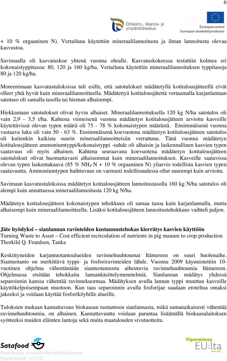 Moreenimaan kasvatustuloksissa tuli esille, että satotulokset mädätetyllä kotitalousjätteellä eivät olleet yhtä hyvät kuin mineraalilannoitteella.