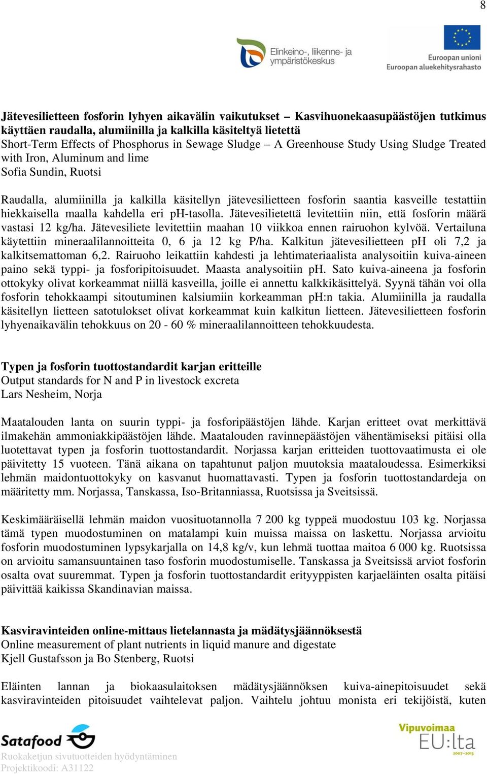 hiekkaisella maalla kahdella eri ph-tasolla. Jätevesilietettä levitettiin niin, että fosforin määrä vastasi 12 kg/ha. Jätevesiliete levitettiin maahan 10 viikkoa ennen rairuohon kylvöä.