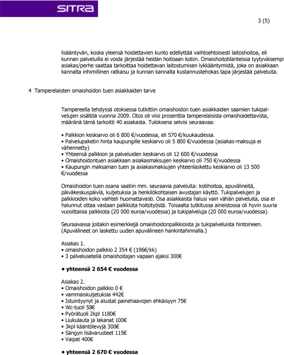 tapa järjestää palveluita. 4 Tamperelaisten omaishoidon tuen asiakkaiden tarve Tampereella tehdyssä otoksessa tutkittiin omaishoidon tuen asiakkaiden saamien tukipalvelujen sisältöä vuonna 2009.