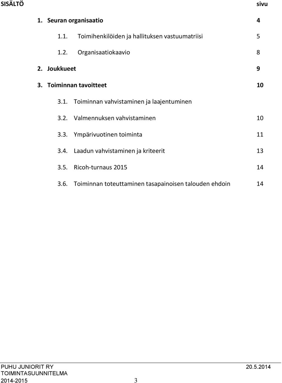 3.1. Toiminnan vahvistaminen ja laajentuminen 3.2. Valmennuksen vahvistaminen 10 3.3. Ympärivuotinen toiminta 11 3.