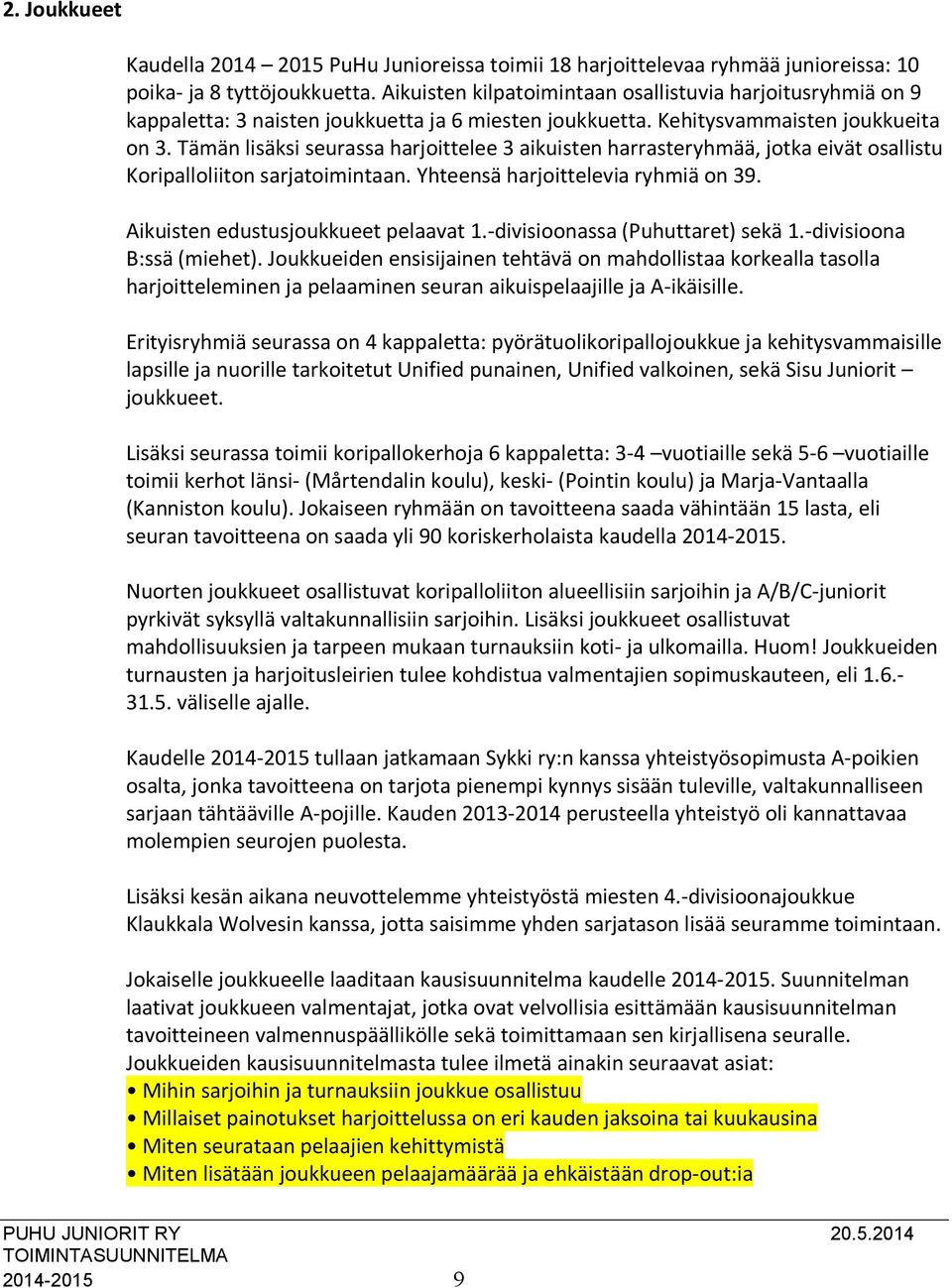 Tämän lisäksi seurassa harjoittelee 3 aikuisten harrasteryhmää, jotka eivät osallistu Koripalloliiton sarjatoimintaan. Yhteensä harjoittelevia ryhmiä on 39. Aikuisten edustusjoukkueet pelaavat 1.