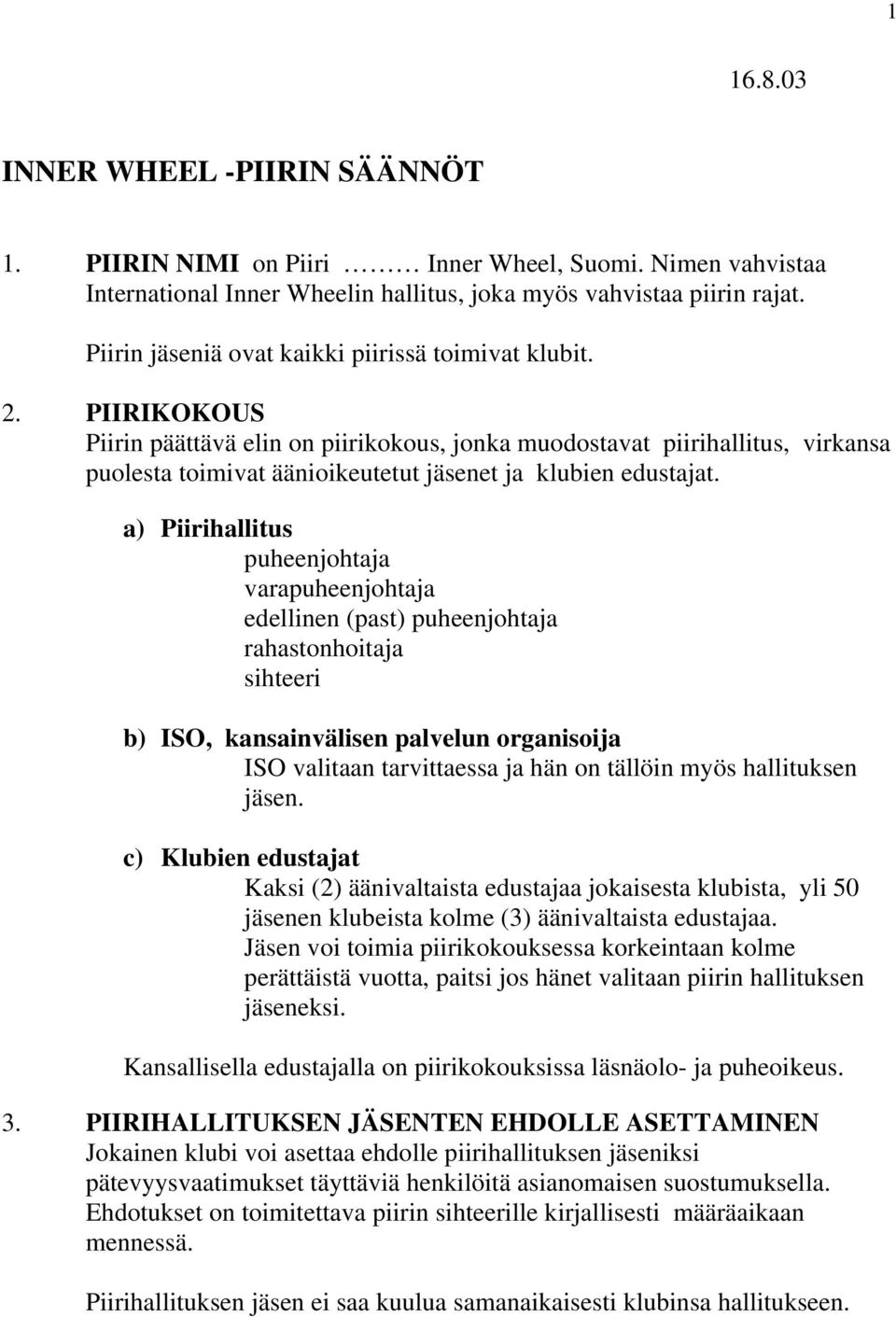 PIIRIKOKOUS Piirin päättävä elin on piirikokous, jonka muodostavat piirihallitus, virkansa puolesta toimivat äänioikeutetut jäsenet ja klubien edustajat.