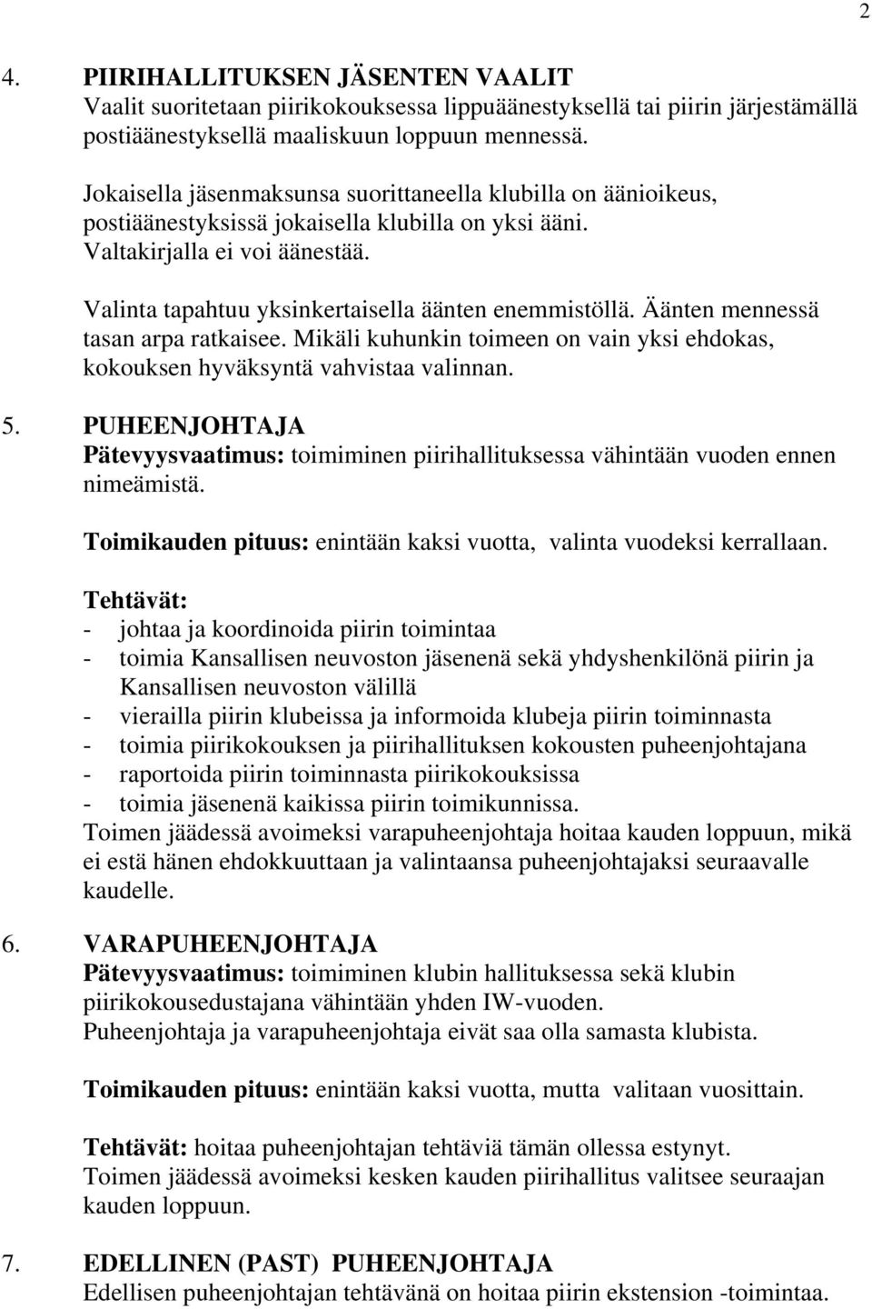 Valinta tapahtuu yksinkertaisella äänten enemmistöllä. Äänten mennessä tasan arpa ratkaisee. Mikäli kuhunkin toimeen on vain yksi ehdokas, kokouksen hyväksyntä vahvistaa valinnan. 5.