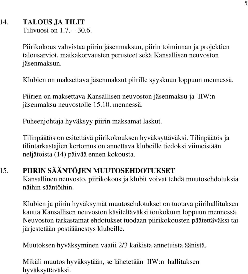 Tilinpäätös on esitettävä piirikokouksen hyväksyttäväksi. Tilinpäätös ja tilintarkastajien kertomus on annettava klubeille tiedoksi viimeistään neljätoista (14) päivää ennen kokousta. 15.