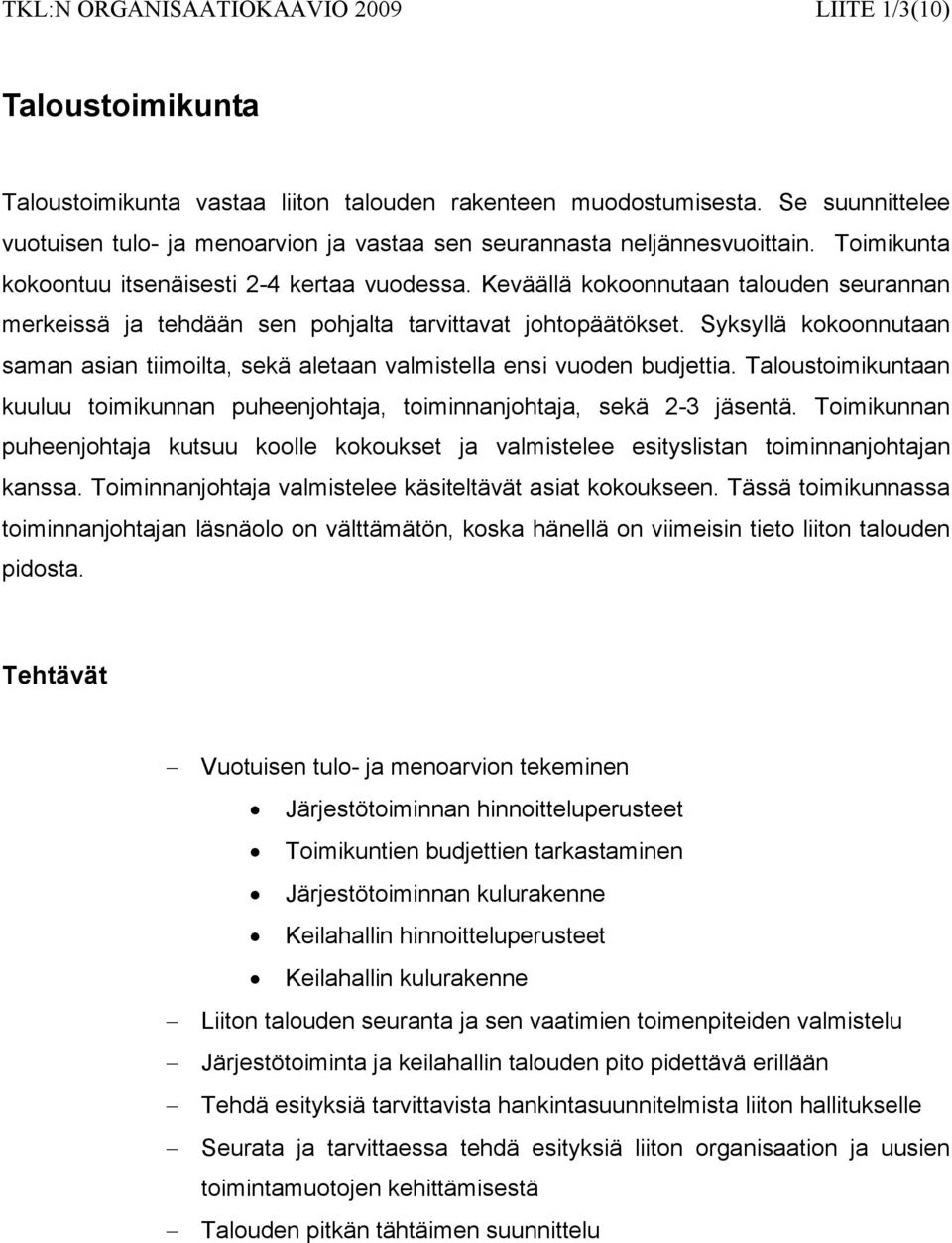 Keväällä kokoonnutaan talouden seurannan merkeissä ja tehdään sen pohjalta tarvittavat johtopäätökset. Syksyllä kokoonnutaan saman asian tiimoilta, sekä aletaan valmistella ensi vuoden budjettia.