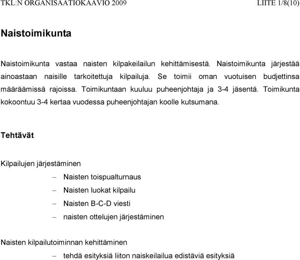 Toimikuntaan kuuluu puheenjohtaja ja 3-4 jäsentä. Toimikunta kokoontuu 3-4 kertaa vuodessa puheenjohtajan koolle kutsumana.