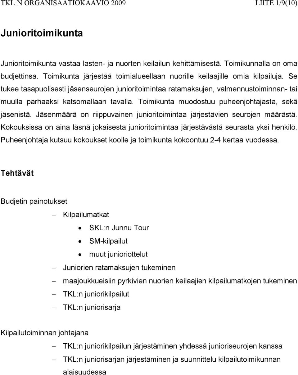 Se tukee tasapuolisesti jäsenseurojen junioritoimintaa ratamaksujen, valmennustoiminnan- tai muulla parhaaksi katsomallaan tavalla. Toimikunta muodostuu puheenjohtajasta, sekä jäsenistä.