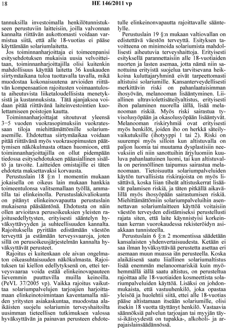 Jos toiminnanharjoittaja ei toimeenpanisi esitysehdotuksen mukaisia uusia velvoitteitaan, toiminnanharjoittajilla olisi kuitenkin mahdollisuus käyttää laitetta 36 kuukauden siirtymäaikana tuloa