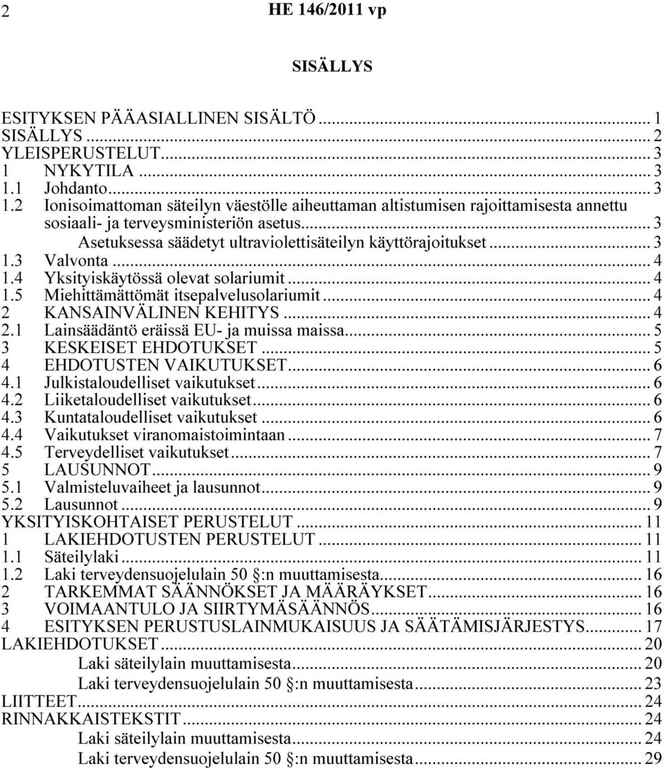 .. 3 Asetuksessa säädetyt ultraviolettisäteilyn käyttörajoitukset... 3 1.3 Valvonta... 4 1.4 Yksityiskäytössä olevat solariumit... 4 1.5 Miehittämättömät itsepalvelusolariumit.