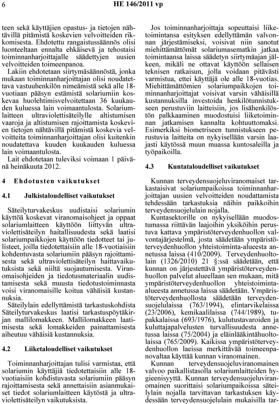 Lakiin ehdotetaan siirtymäsäännöstä, jonka mukaan toiminnanharjoittajan olisi noudatettava vastuuhenkilön nimeämistä sekä alle 18- vuotiaan pääsyn estämistä solariumiin koskevaa