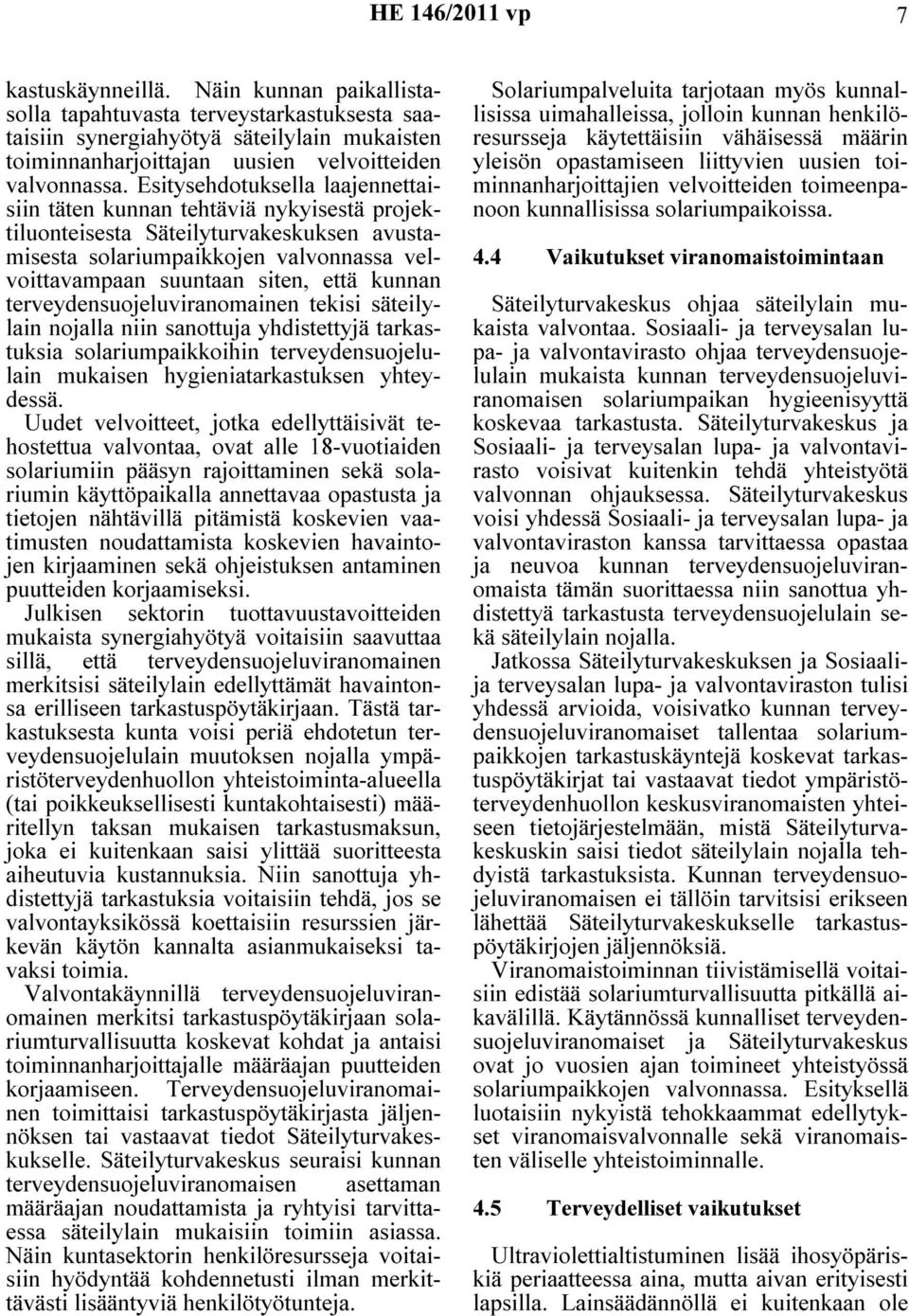 kunnan terveydensuojeluviranomainen tekisi säteilylain nojalla niin sanottuja yhdistettyjä tarkastuksia solariumpaikkoihin terveydensuojelulain mukaisen hygieniatarkastuksen yhteydessä.
