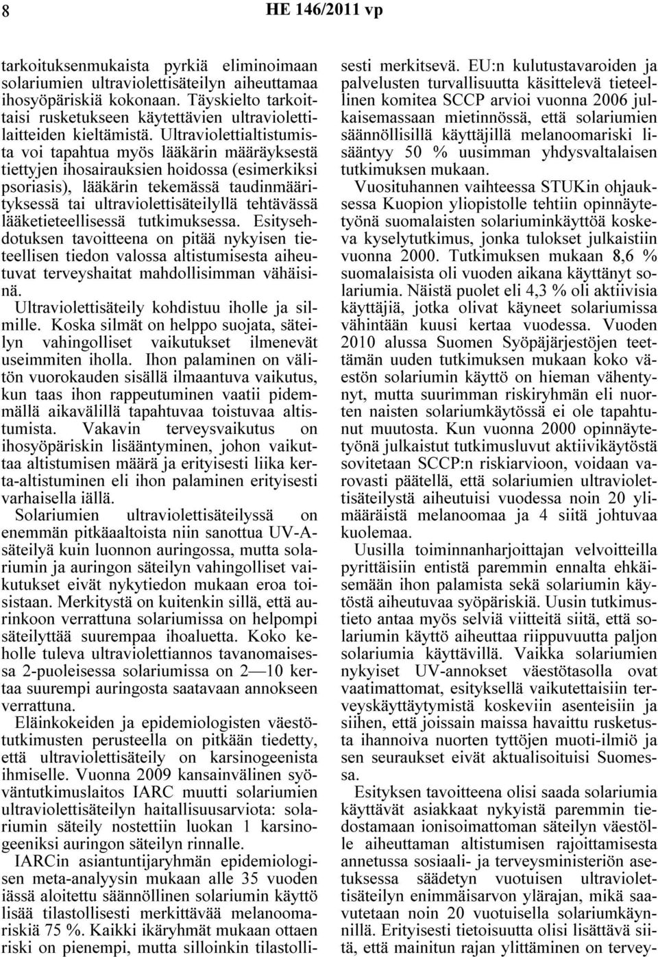 tehtävässä lääketieteellisessä tutkimuksessa. Esitysehdotuksen tavoitteena on pitää nykyisen tieteellisen tiedon valossa altistumisesta aiheutuvat terveyshaitat mahdollisimman vähäisinä.