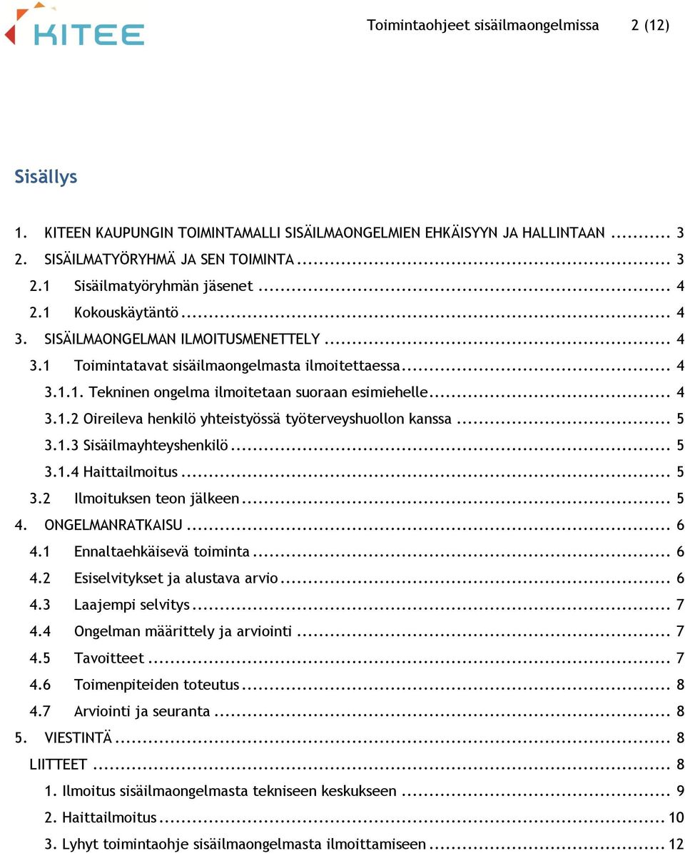 .. 5 3.1.3 Sisäilmayhteyshenkilö... 5 3.1.4 Haittailmoitus... 5 3.2 Ilmoituksen teon jälkeen... 5 4. ONGELMANRATKAISU... 6 4.1 Ennaltaehkäisevä toiminta... 6 4.2 Esiselvitykset ja alustava arvio... 6 4.3 Laajempi selvitys.